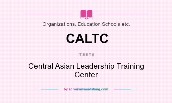 What does CALTC mean? It stands for Central Asian Leadership Training Center