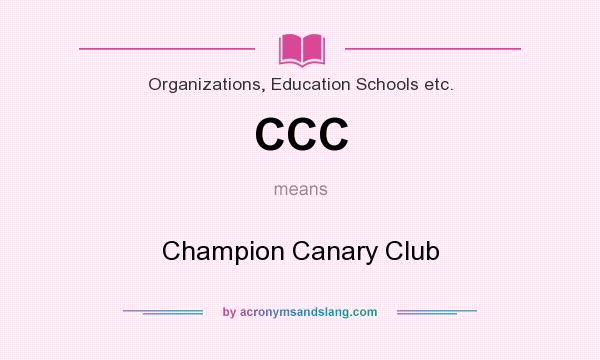 What does CCC mean? It stands for Champion Canary Club