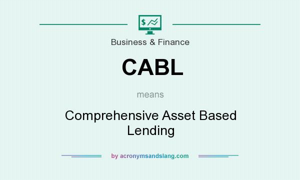 What does CABL mean? It stands for Comprehensive Asset Based Lending