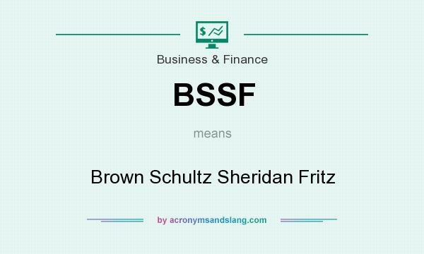 What does BSSF mean? It stands for Brown Schultz Sheridan Fritz