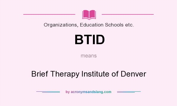 What does BTID mean? It stands for Brief Therapy Institute of Denver
