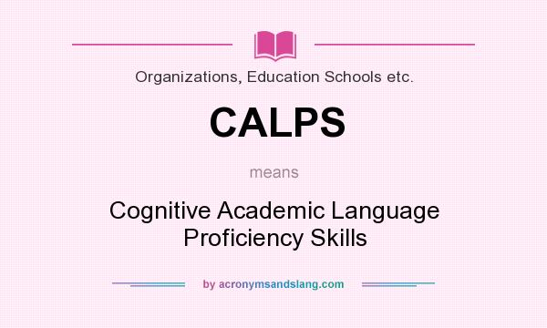 What does CALPS mean? It stands for Cognitive Academic Language Proficiency Skills