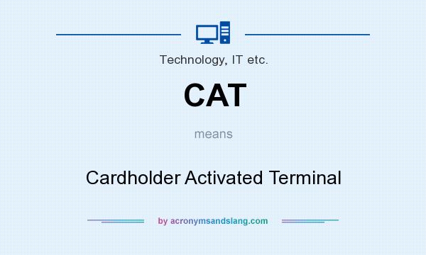 What does CAT mean? It stands for Cardholder Activated Terminal