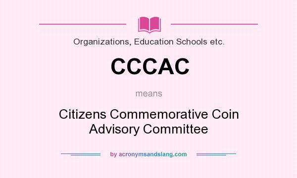 What does CCCAC mean? It stands for Citizens Commemorative Coin Advisory Committee