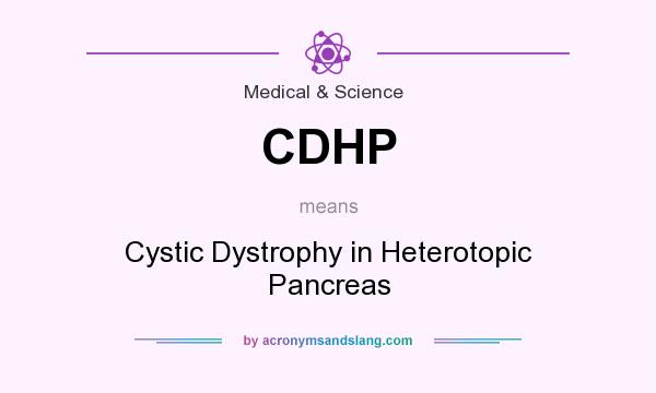 What does CDHP mean? It stands for Cystic Dystrophy in Heterotopic Pancreas