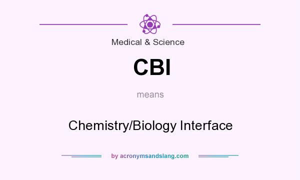 What does CBI mean? It stands for Chemistry/Biology Interface
