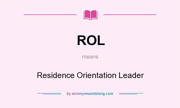 What does ROL mean? It stands for Residence Orientation Leader