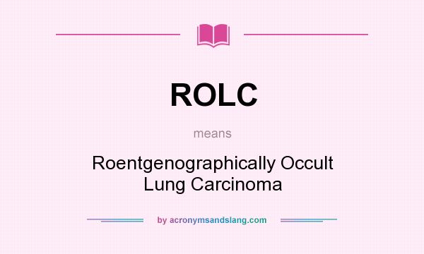 What does ROLC mean? It stands for Roentgenographically Occult Lung Carcinoma
