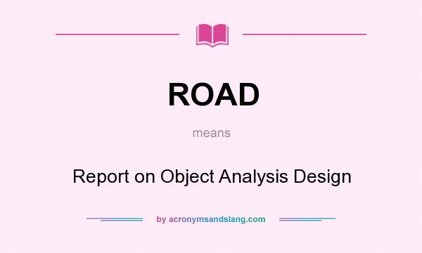 What does ROAD mean? It stands for Report on Object Analysis Design