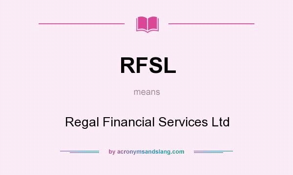 What does RFSL mean? It stands for Regal Financial Services Ltd