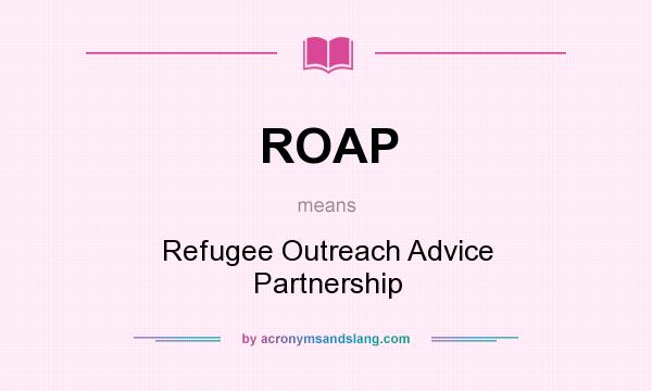 What does ROAP mean? It stands for Refugee Outreach Advice Partnership
