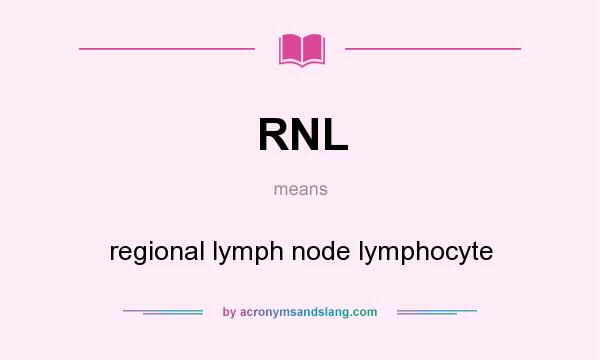 What does RNL mean? It stands for regional lymph node lymphocyte