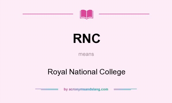What does RNC mean? It stands for Royal National College