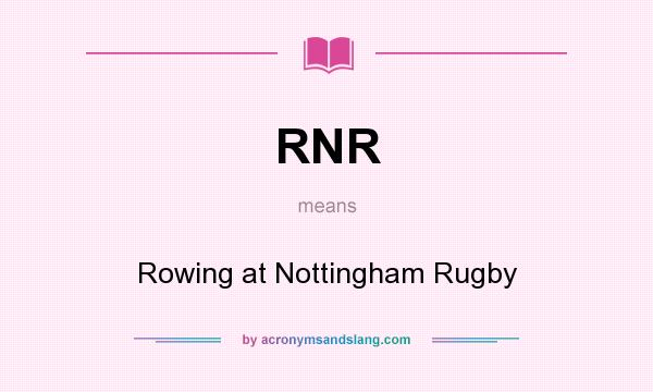 What does RNR mean? It stands for Rowing at Nottingham Rugby