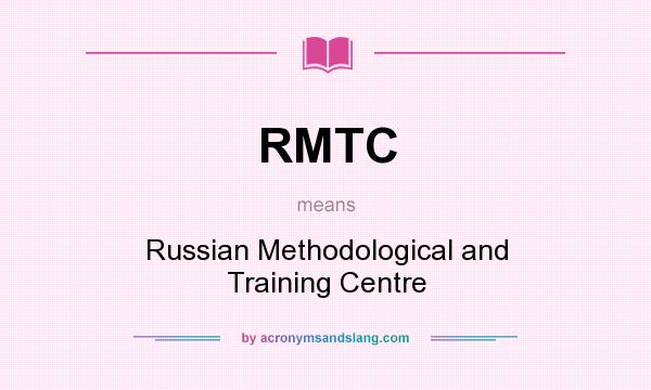 What does RMTC mean? It stands for Russian Methodological and Training Centre