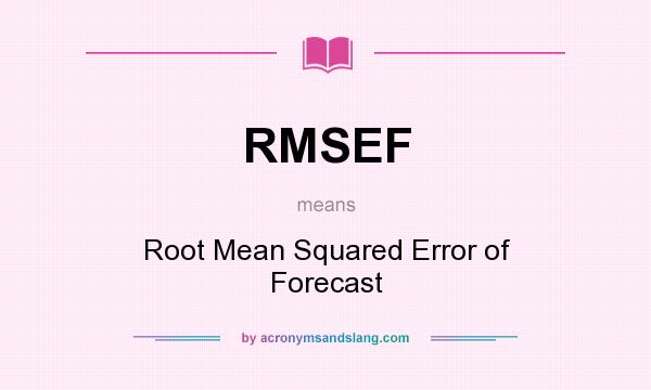 What does RMSEF mean? It stands for Root Mean Squared Error of Forecast