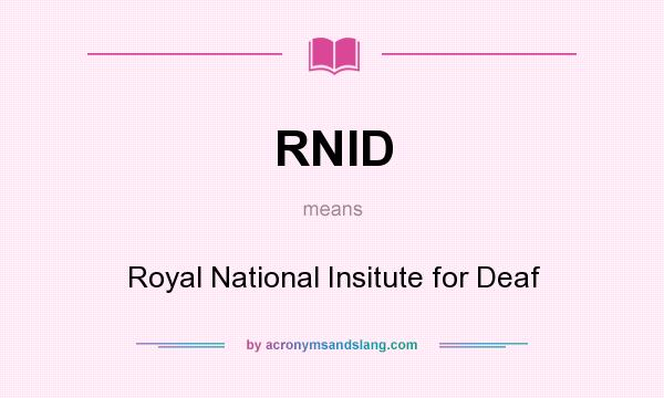 What does RNID mean? It stands for Royal National Insitute for Deaf