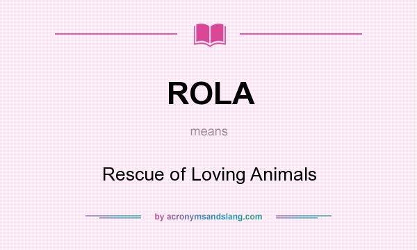 What does ROLA mean? It stands for Rescue of Loving Animals