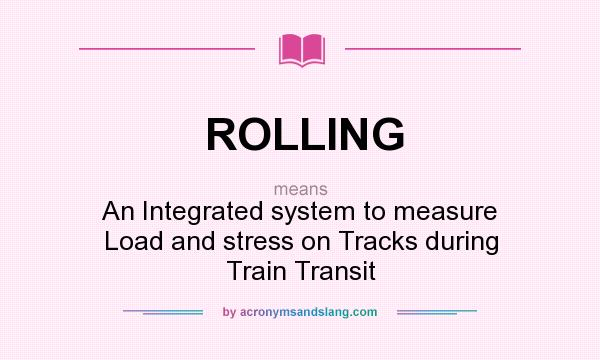 What does ROLLING mean? It stands for An Integrated system to measure Load and stress on Tracks during Train Transit