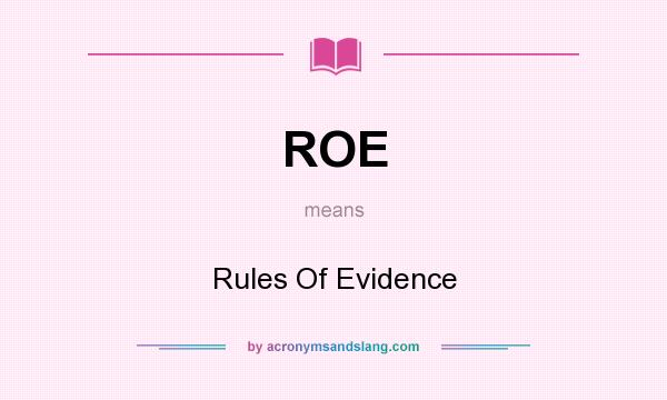 What does ROE mean? It stands for Rules Of Evidence