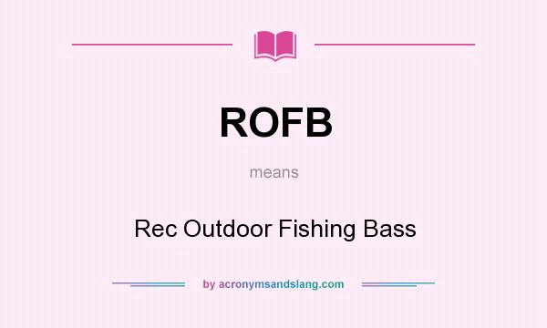 What does ROFB mean? It stands for Rec Outdoor Fishing Bass