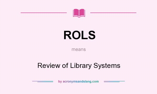 What does ROLS mean? It stands for Review of Library Systems