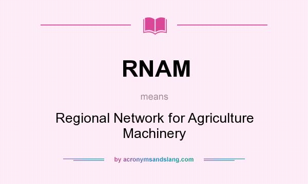 What does RNAM mean? It stands for Regional Network for Agriculture Machinery