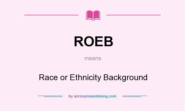What does ROEB mean? It stands for Race or Ethnicity Background
