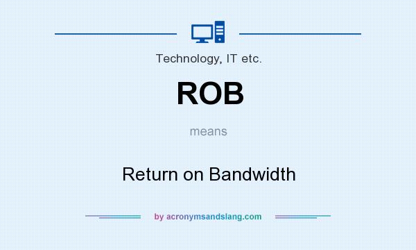 What does ROB mean? It stands for Return on Bandwidth