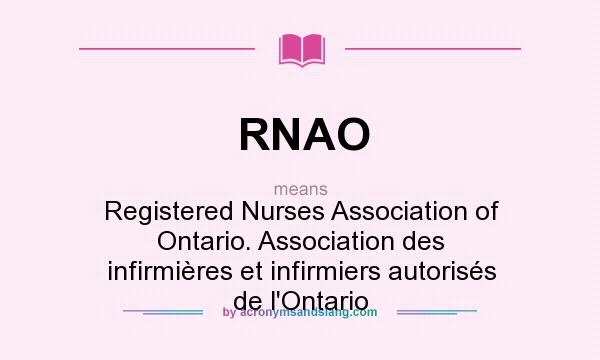 What does RNAO mean? It stands for Registered Nurses Association of Ontario. Association des infirmières et infirmiers autorisés de l`Ontario