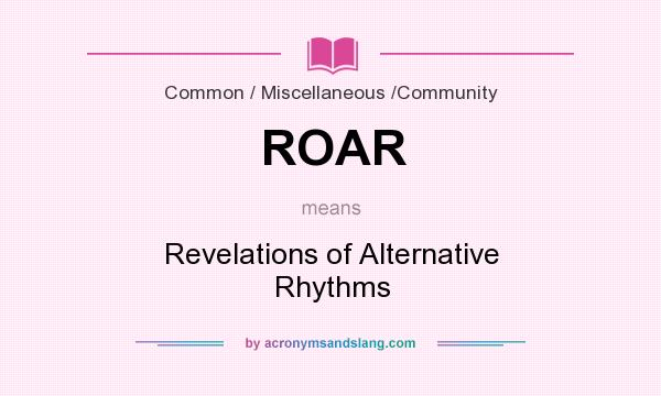 What does ROAR mean? It stands for Revelations of Alternative Rhythms