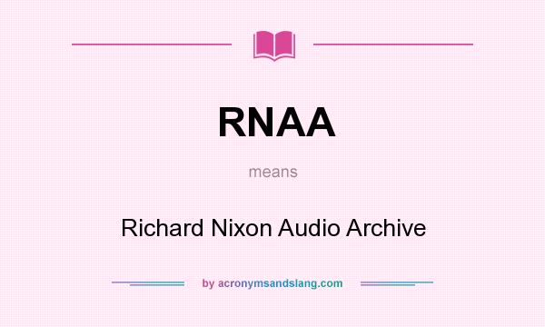 What does RNAA mean? It stands for Richard Nixon Audio Archive