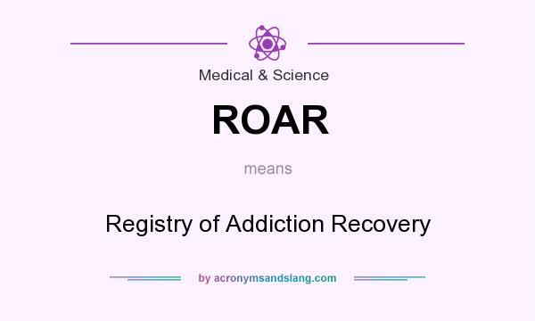 What does ROAR mean? It stands for Registry of Addiction Recovery