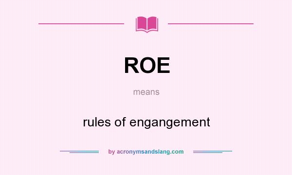 What does ROE mean? It stands for rules of engangement