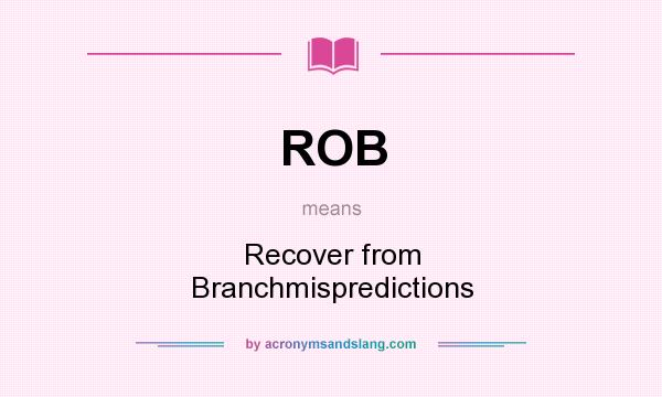 What does ROB mean? It stands for Recover from Branchmispredictions