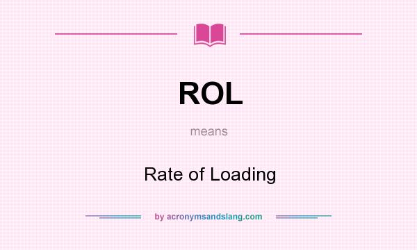 What does ROL mean? It stands for Rate of Loading