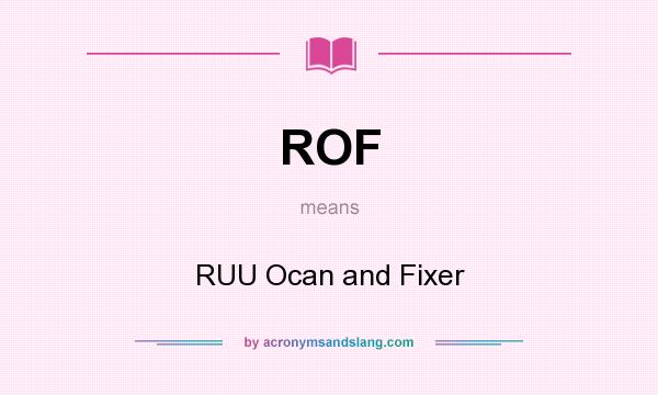 What does ROF mean? It stands for RUU Ocan and Fixer