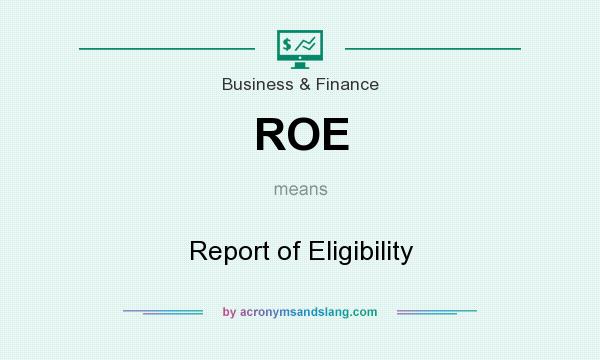What does ROE mean? It stands for Report of Eligibility