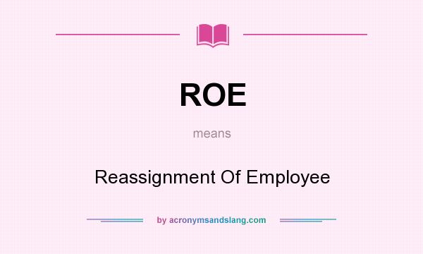 What does ROE mean? It stands for Reassignment Of Employee