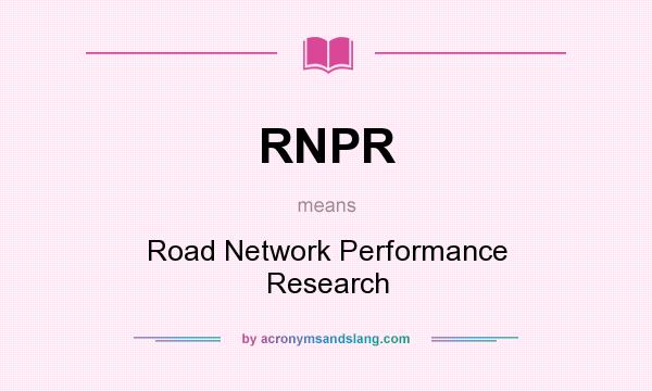 What does RNPR mean? It stands for Road Network Performance Research