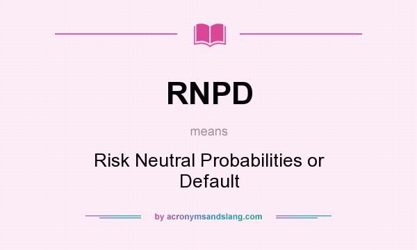 What does RNPD mean? It stands for Risk Neutral Probabilities or Default