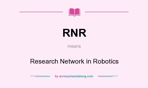 What does RNR mean? It stands for Research Network in Robotics