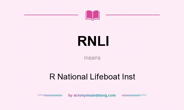 What does RNLI mean? It stands for R National Lifeboat Inst