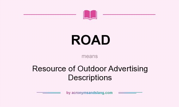 What does ROAD mean? It stands for Resource of Outdoor Advertising Descriptions