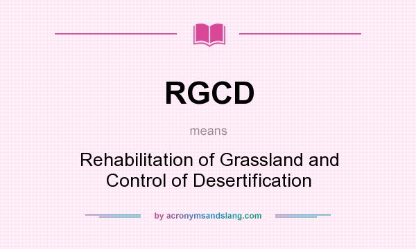 What does RGCD mean? It stands for Rehabilitation of Grassland and Control of Desertification