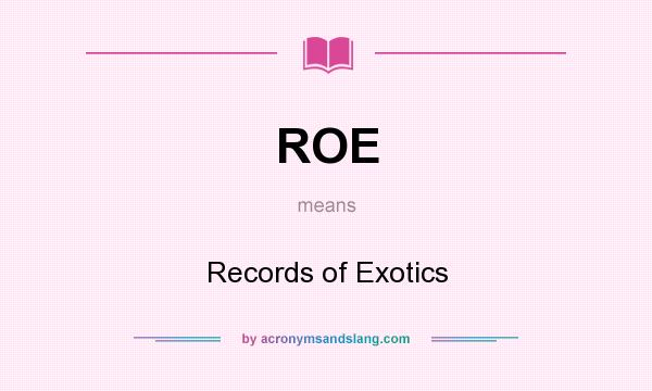 What does ROE mean? It stands for Records of Exotics