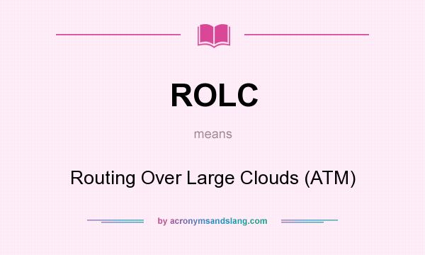 What does ROLC mean? It stands for Routing Over Large Clouds (ATM)