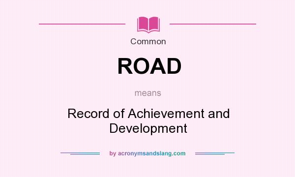 What does ROAD mean? It stands for Record of Achievement and Development