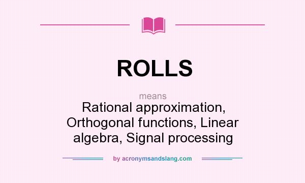What does ROLLS mean? It stands for Rational approximation, Orthogonal functions, Linear algebra, Signal processing