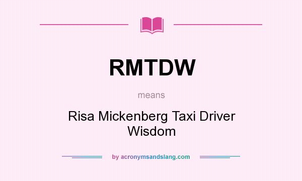 What does RMTDW mean? It stands for Risa Mickenberg Taxi Driver Wisdom